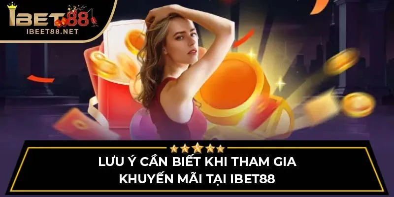 Tổng Hợp Khuyến Mãi IBET88 Siêu Khủng Cho Mọi Hội Viên 3 Lưu ý cần biết khi tham gia khuyến mãi tại IBET88